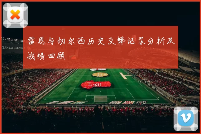 雷恩与切尔西历史交锋记录分析及战绩回顾