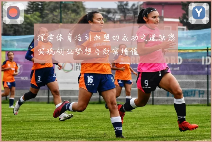 探索体育培训加盟的成功之道助您实现创业梦想与财富增值